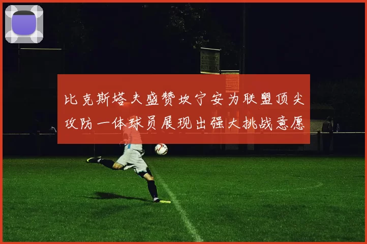 比克斯塔夫盛赞坎宁安为联盟顶尖攻防一体球员展现出强大挑战意愿